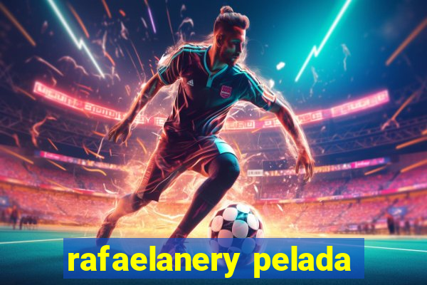 rafaelanery pelada